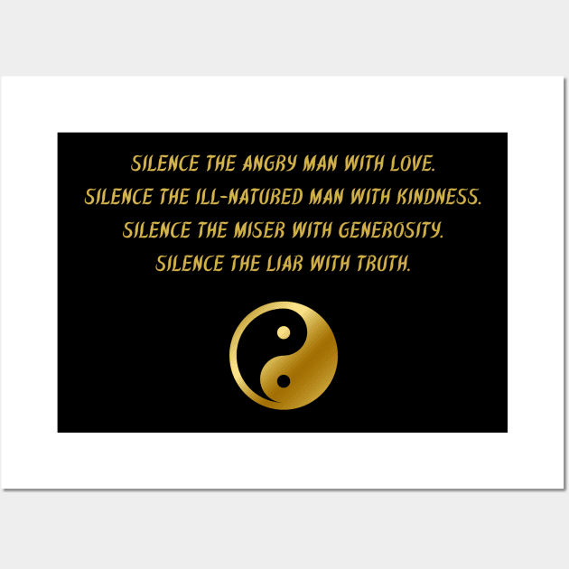 Silence The Angry Man With Love. Silence The Ill-Natured Man With Kindness. Silence The Mister With Generosity. Silence The Liar With Truth. Wall Art by BuddhaWay